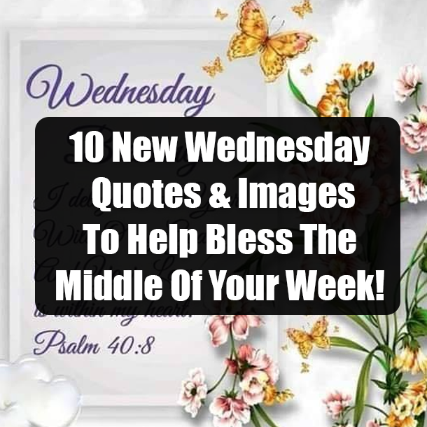 10 New Wednesday Quotes & Images To Help Bless The Middle Of Your Week!