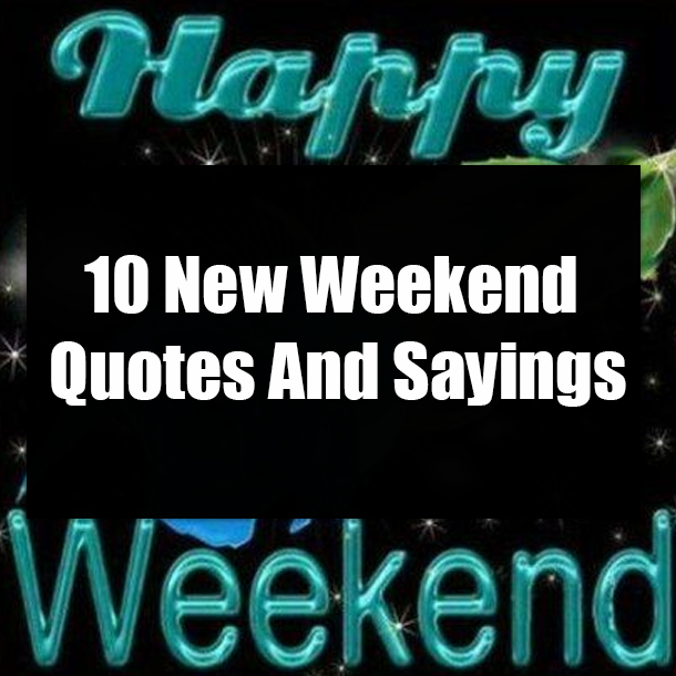10 New Weekend Quotes And Sayings