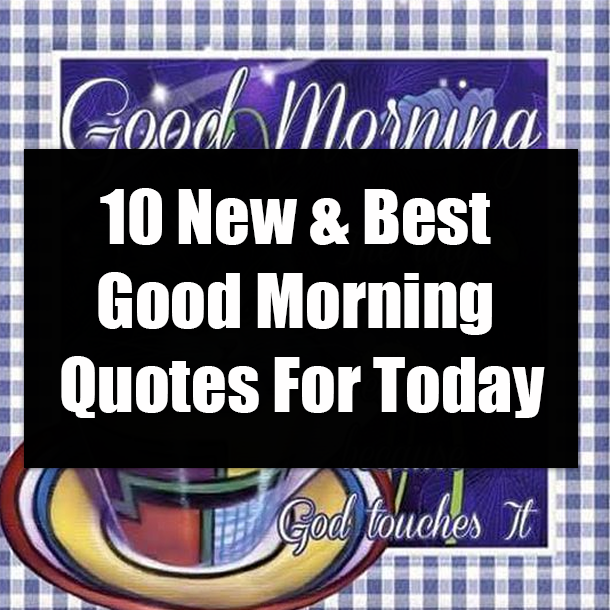 10 New & Best Good Morning Quotes For Today