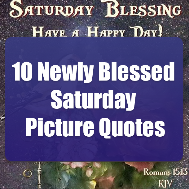 10 Newly Blessed Saturday Picture Quotes