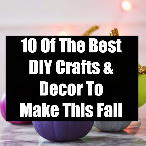 10 Of The Best DIY Crafts & Decor To Make This Fall