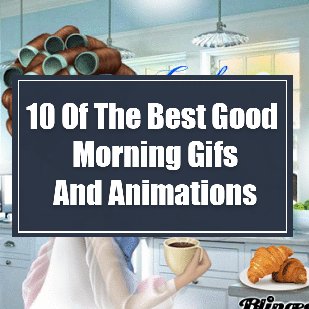 10 Of The Best Good Morning Gifs And Animations