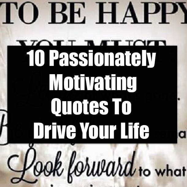 10 Passionately Motivating Quotes To Drive Your Life