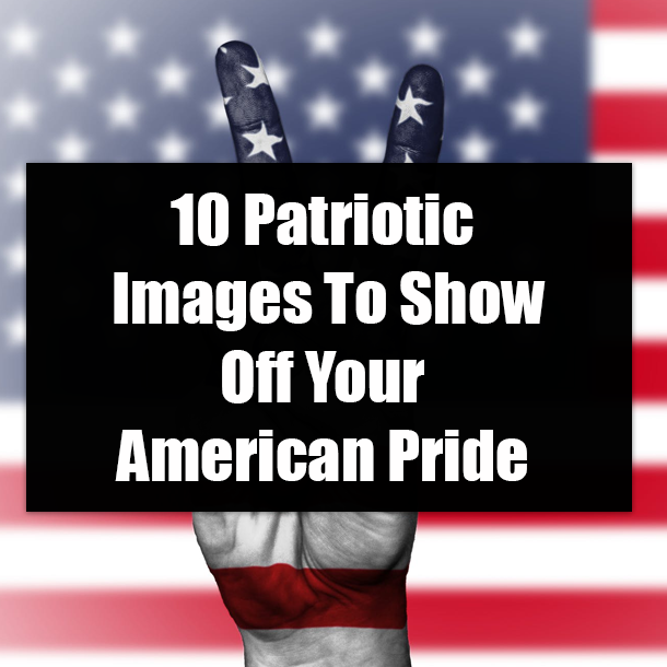 10 Patriotic Images To Show Off Your American Pride