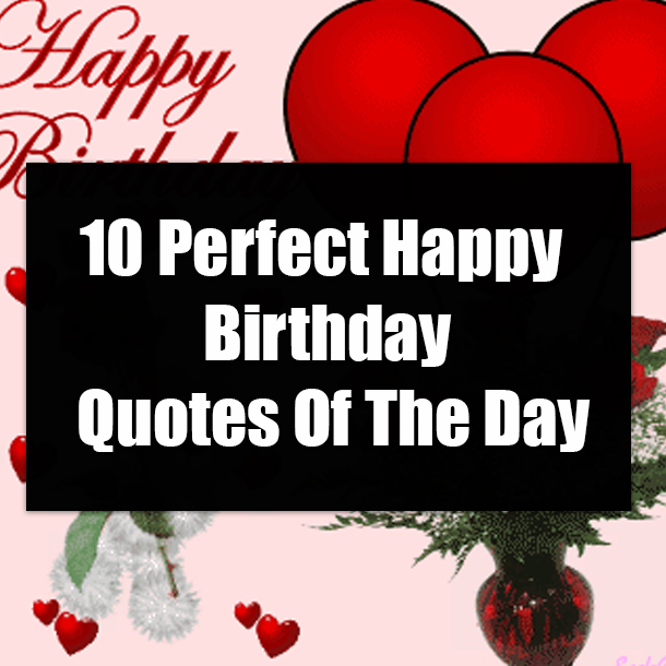 10 Perfect Happy Birthday Quotes Of The Day