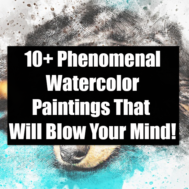 10+ Phenomenal Watercolor Paintings That Will Blow Your Mind!