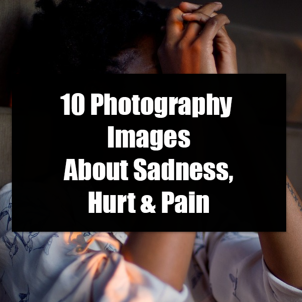 10 Photography Images About Sadness, Hurt & Pain