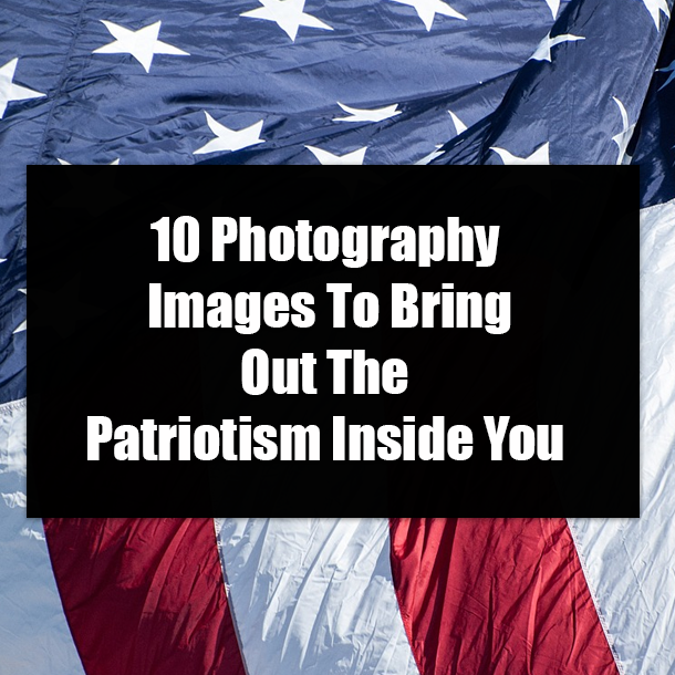10 Photography Images To Bring Out The Patriotism Inside You