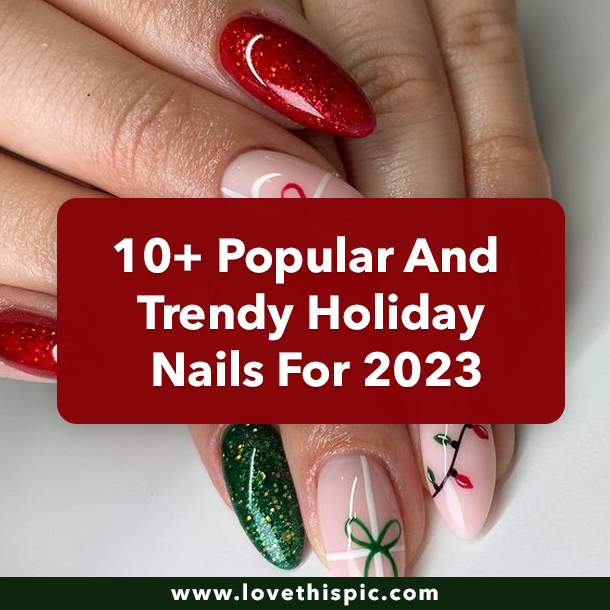 10+ Popular And Trendy Holiday Nails For 2023