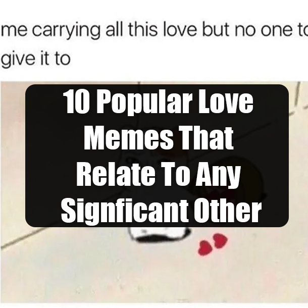 10 Popular Love Memes That Relate To Any Signficant Other