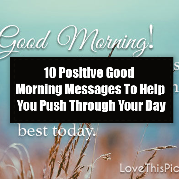 10 Positive Good Morning Messages To Help You Push Through Your Day