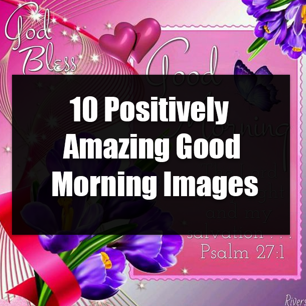 10 Positively Amazing Good Morning Images