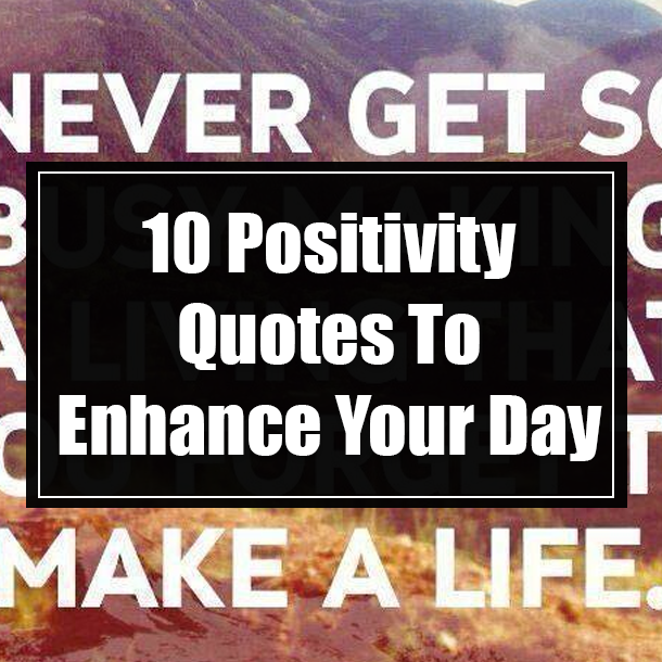 10 Positivity Quotes To Enhance Your Day