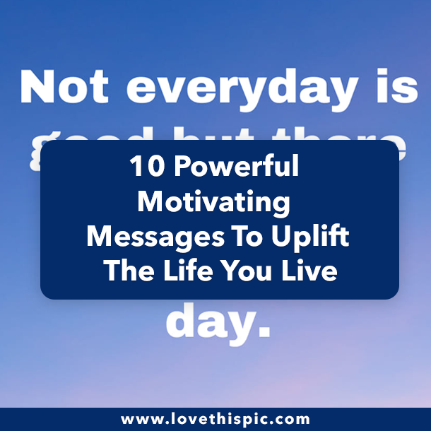 10 Powerful Motivating Messages To Uplift The Life You Live