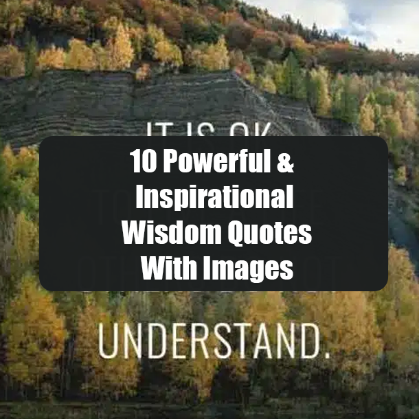 10 Powerful & Inspirational Wisdom Quotes With Images