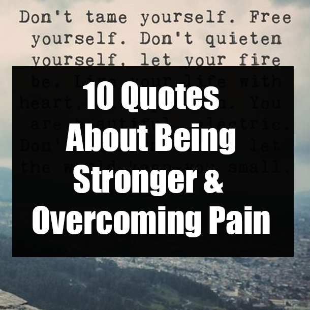 10 Quotes About Being Stronger & Overcoming Pain
