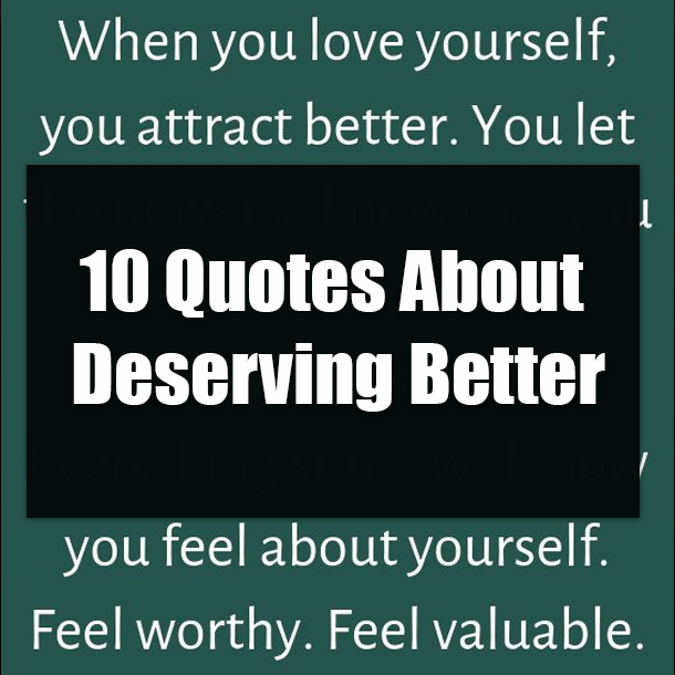 10 Quotes About Deserving Better