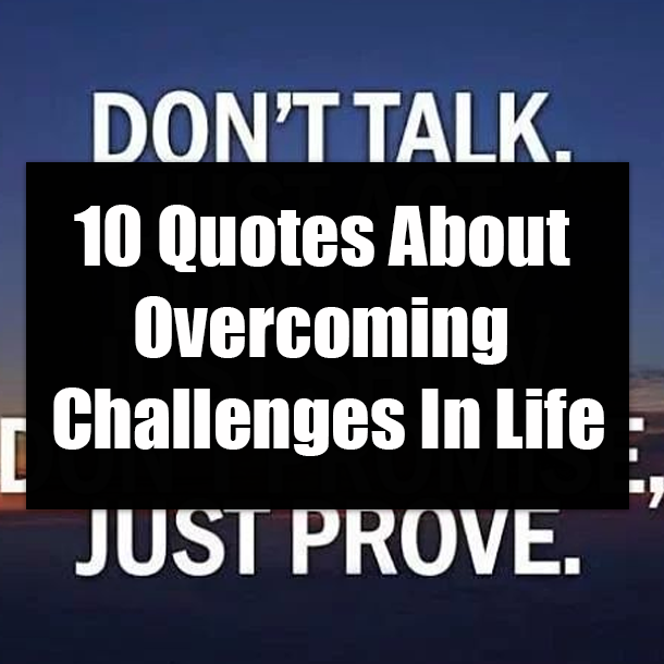 10 Quotes About Overcoming Challenges In Life