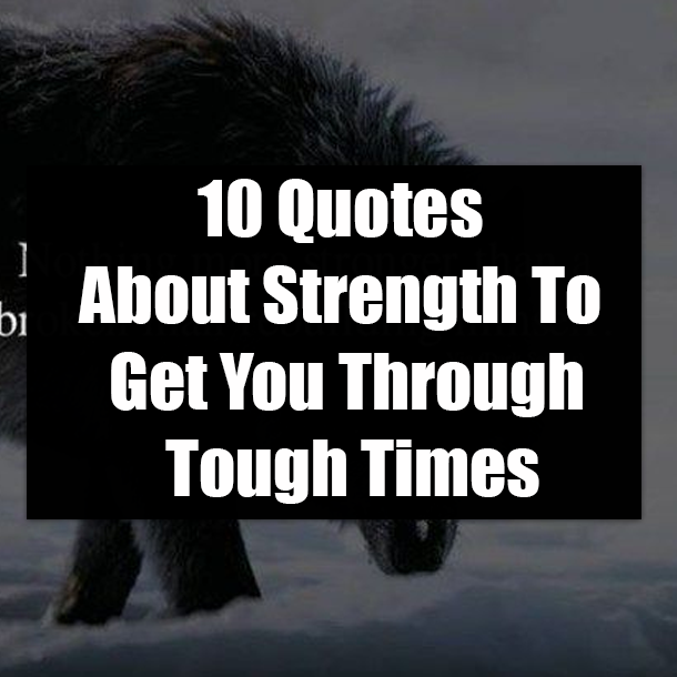 10 Quotes About Strength To Get You Through Tough Times