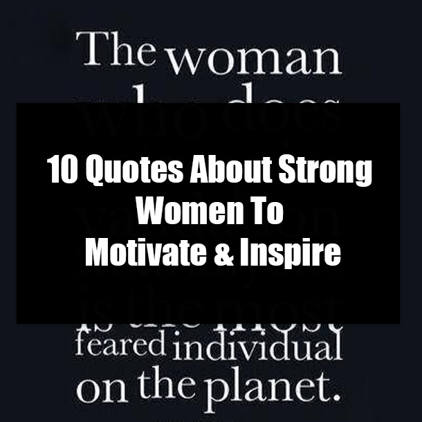 10 Quotes About Strong Women To Motivate & Inspire