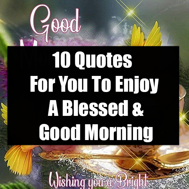 10 Quotes For You To Enjoy A Blessed & Good Morning