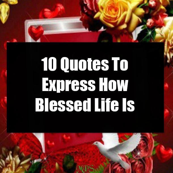 10 Quotes To Express How Blessed Life Is