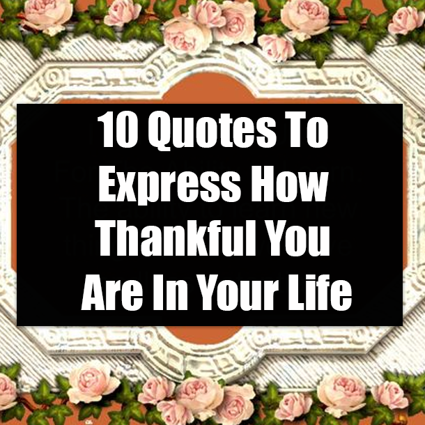 10 Quotes To Express How Thankful You Are In Your Life