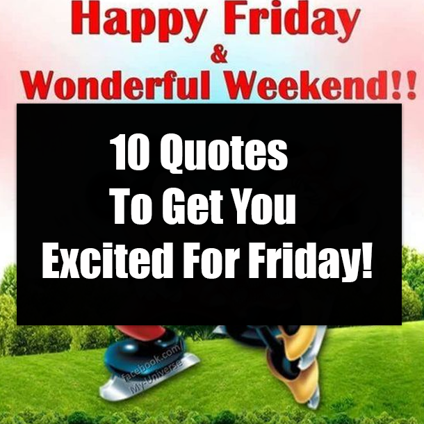10 Quotes To Get You Excited For Friday!