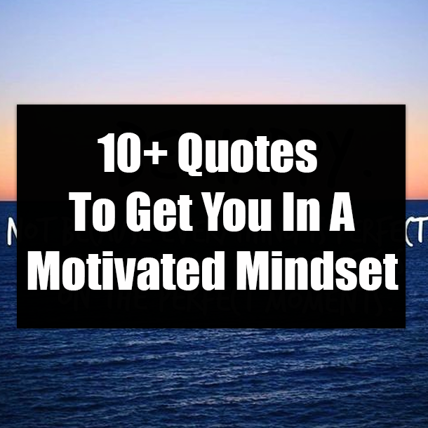 10+ Quotes To Get You In A Motivated Mindset