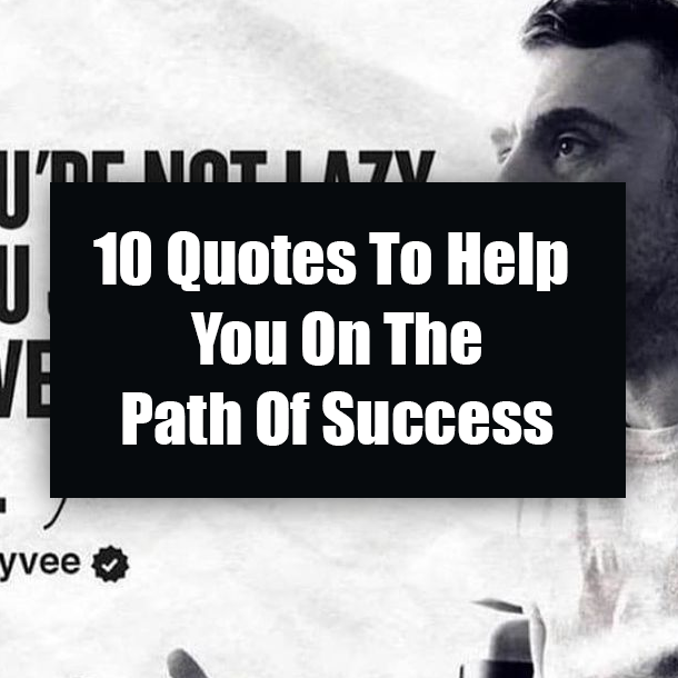 10 Quotes To Help You You On The Path Of Success