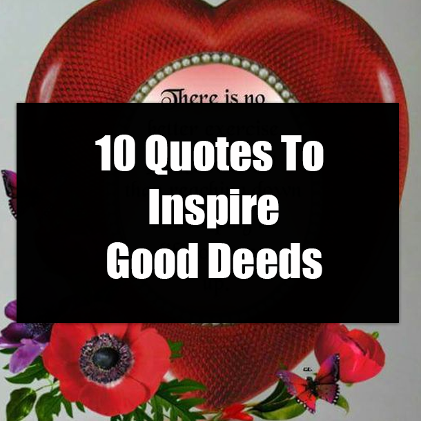 10 Quotes To Inspire Good Deeds