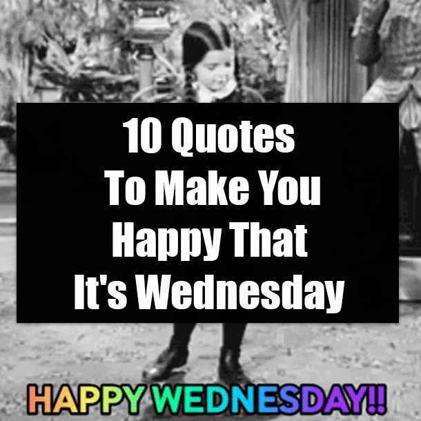 10 Quotes To Make You Happy That It's Wednesday