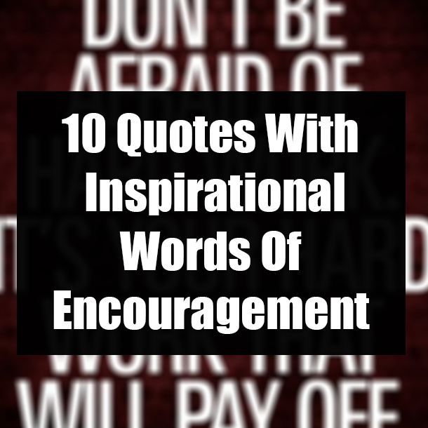 10 Quotes With Inspirational Words Of Encouragement