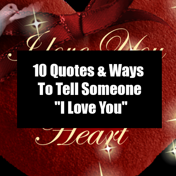10 Quotes & Ways To Tell Someone "I Love You"