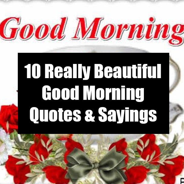 10 Really Beautiful Good Morning Quotes & Sayings