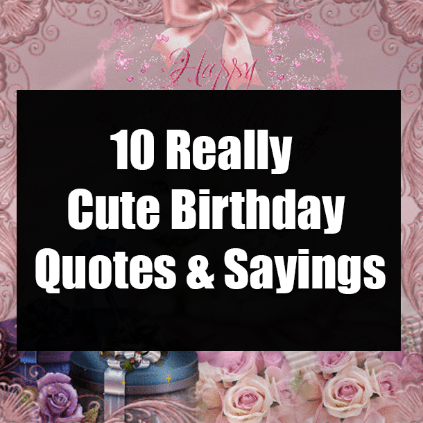 10 Really Cute Birthday Quotes & Sayings