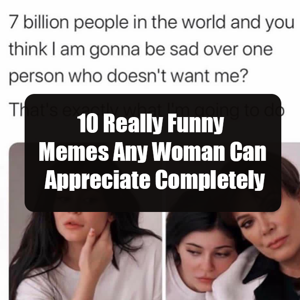 10 Really Funny Memes Any Woman Can Appreciate Completely