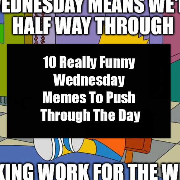 10 Really Funny Wednesday Memes To Push Through The Day