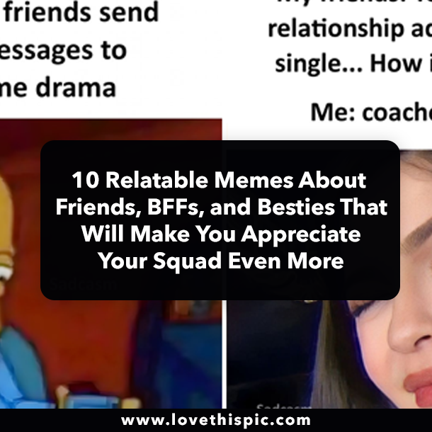 10 Relatable Memes About Friends, BFFs, and Besties That Will Make You Appreciate Your Squad Even More