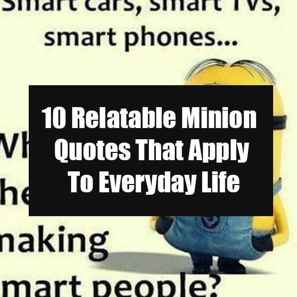 10 Relatable Minion Quotes That Apply To Everyday Life