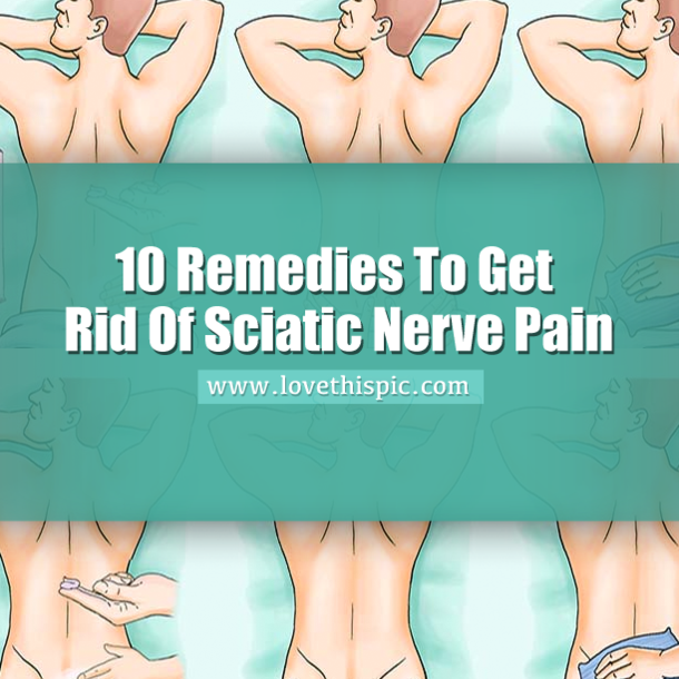 10 Remedies To Get Rid Of Sciatic Nerve Pain