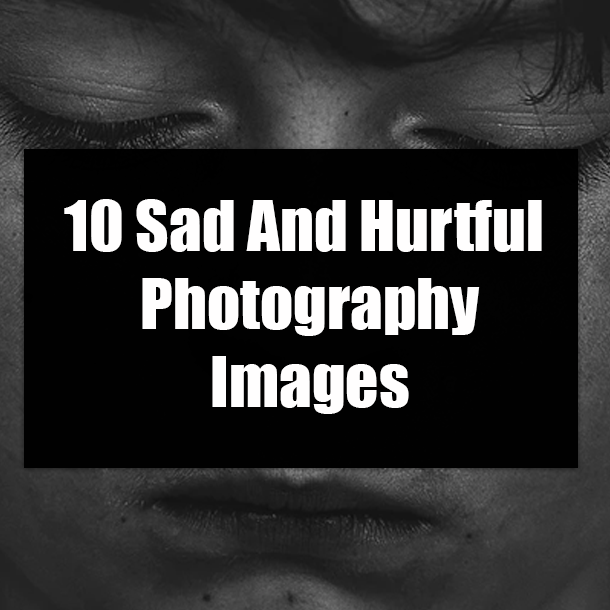 10 Sad And Hurtful Photography Images