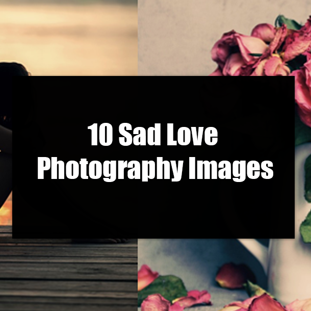 10 Sad Love Photography Images