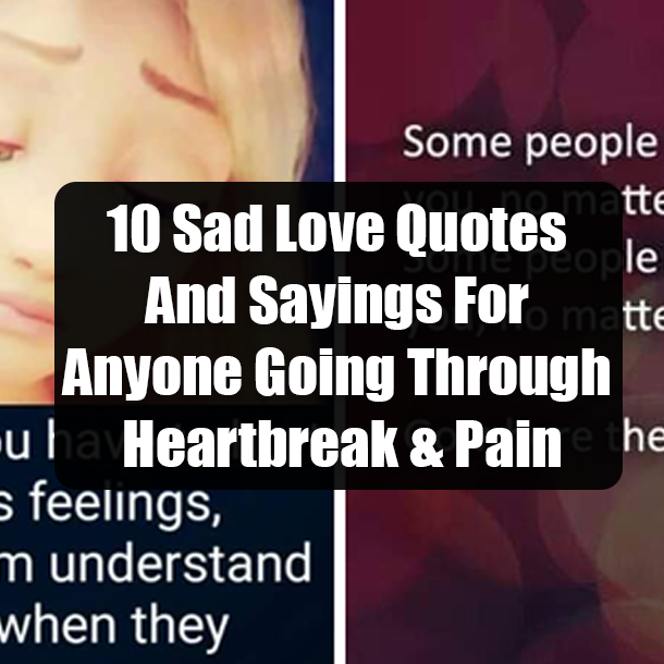 10 Sad Love Quotes And Sayings For Anyone Going Through Heartbreak & Pain