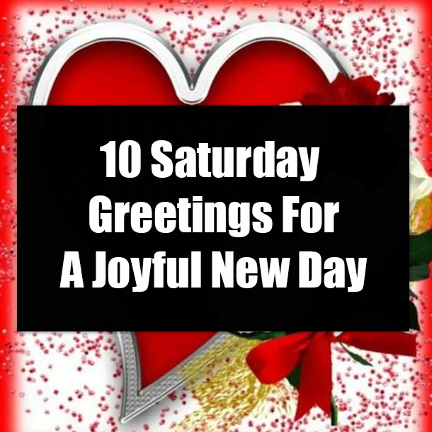 10 Saturday Greetings For A Joyful New Day