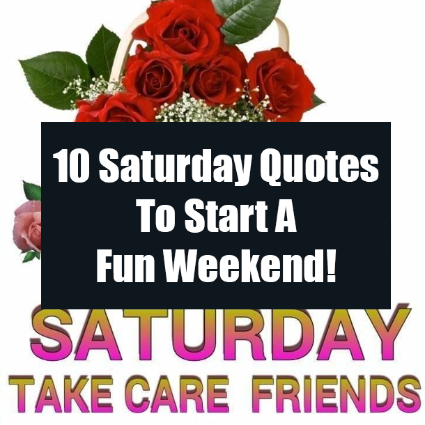 10 Saturday Quotes To Start A Fun Weekend!