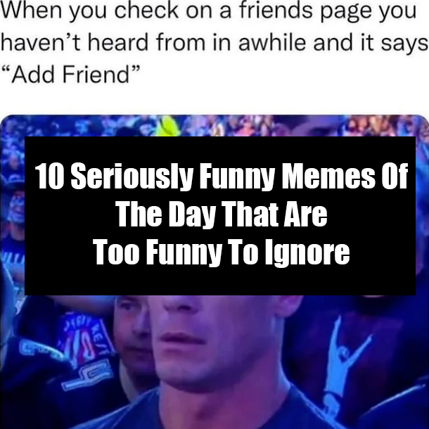 10 Seriously Funny Memes Of The Day That Are Too Funny To Ignore