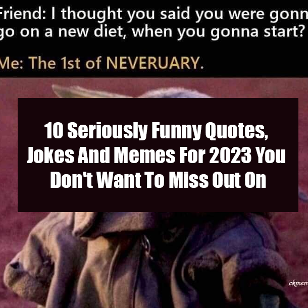 10 Seriously Funny Quotes, Jokes And Memes For 2023 You Don't Want To Miss Out On