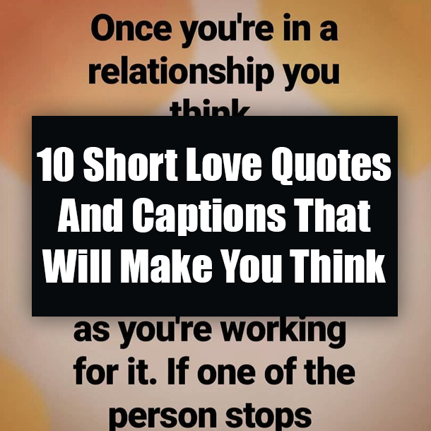 10 Short Love Quotes And Captions That Will Make You Think