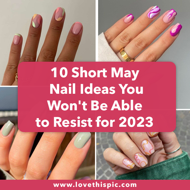10 Short May Nail Ideas You Won't Be Able to Resist for 2023
